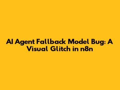 **AI Agent Fallback Model Bug: A Visual Glitch in n8n**