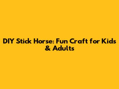 **DIY Stick Horse: Fun Craft for Kids & Adults**