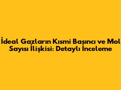 İdeal Gazların Kısmi Basıncı ve Mol Sayısı İlişkisi: Detaylı İnceleme