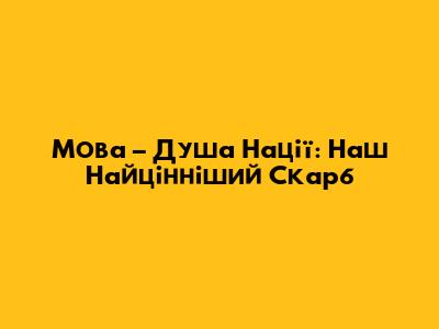 Мова – Душа Нації: Наш Найцінніший Скарб
