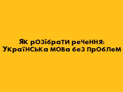 Як розібрати речення: Українська мова без проблем