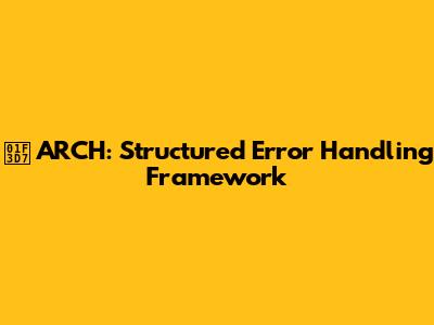 🏗️ ARCH: Structured Error Handling Framework