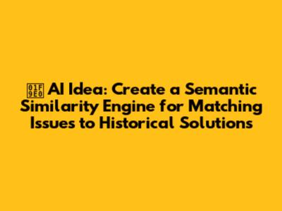 🧠 AI Idea: Create a Semantic Similarity Engine for Matching Issues to Historical Solutions