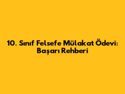 10. Sınıf Felsefe Mülakat Ödevi: Başarı Rehberi