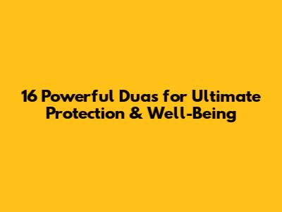 16 Powerful Duas for Ultimate Protection & Well-Being