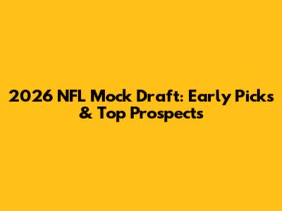 2026 NFL Mock Draft: Early Picks & Top Prospects