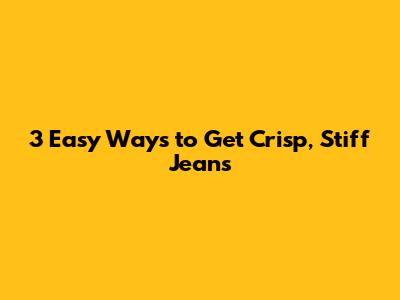 3 Easy Ways to Get Crisp, Stiff Jeans