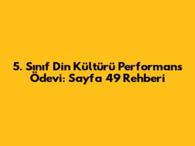 5. Sınıf Din Kültürü Performans Ödevi: Sayfa 49 Rehberi