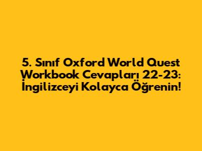 5. Sınıf Oxford World Quest Workbook Cevapları 22-23: İngilizceyi Kolayca Öğrenin!