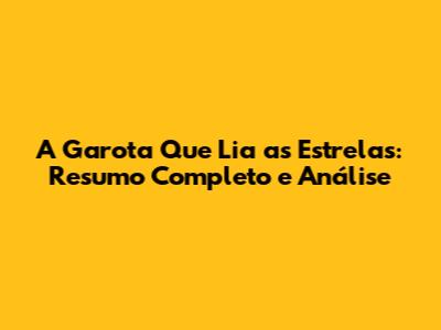 A Garota Que Lia as Estrelas: Resumo Completo e Análise