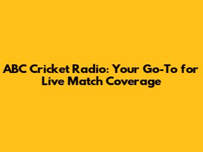 ABC Cricket Radio: Your Go-To for Live Match Coverage
