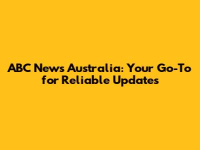 ABC News Australia: Your Go-To for Reliable Updates