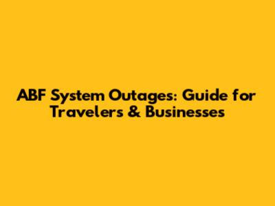 ABF System Outages: Guide for Travelers & Businesses