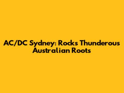 AC/DC Sydney: Rock's Thunderous Australian Roots