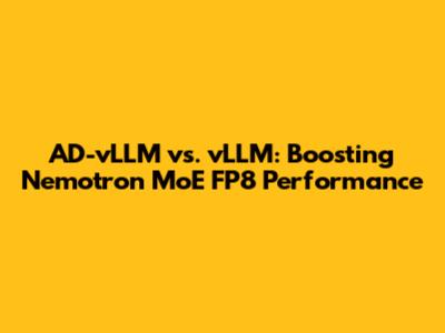 AD-vLLM vs. vLLM: Boosting Nemotron MoE FP8 Performance