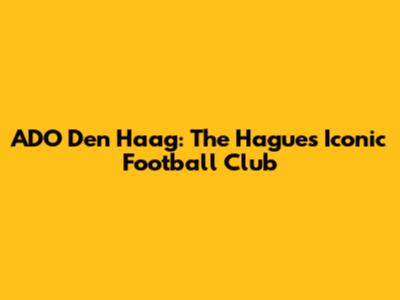ADO Den Haag: The Hague's Iconic Football Club