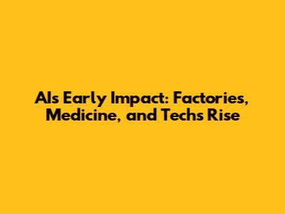 AI's Early Impact: Factories, Medicine, and Tech's Rise
