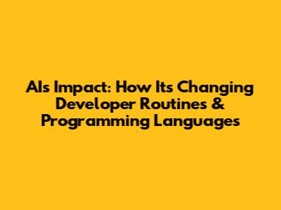 AI's Impact: How It's Changing Developer Routines & Programming Languages