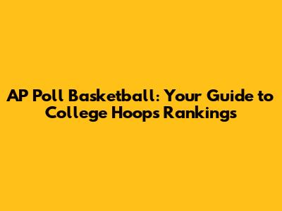 AP Poll Basketball: Your Guide to College Hoops Rankings