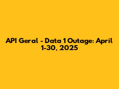 API Geral - Data 1 Outage: April 1-30, 2025