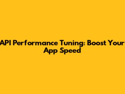 API Performance Tuning: Boost Your App Speed