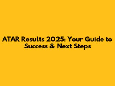 ATAR Results 2025: Your Guide to Success & Next Steps