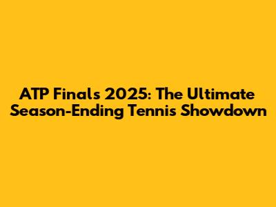 ATP Finals 2025: The Ultimate Season-Ending Tennis Showdown