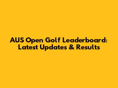 AUS Open Golf Leaderboard: Latest Updates & Results