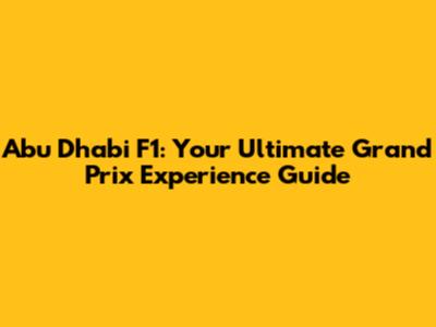 Abu Dhabi F1: Your Ultimate Grand Prix Experience Guide