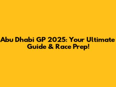 Abu Dhabi GP 2025: Your Ultimate Guide & Race Prep!
