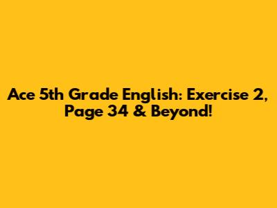 Ace 5th Grade English: Exercise 2, Page 34 & Beyond!