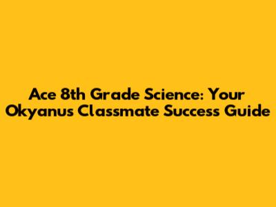 Ace 8th Grade Science: Your Okyanus Classmate Success Guide