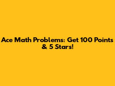 Ace Math Problems: Get 100 Points & 5 Stars!