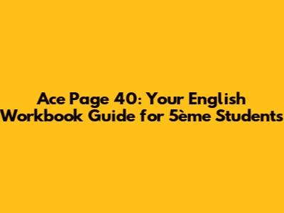 Ace Page 40: Your English Workbook Guide for 5ème Students