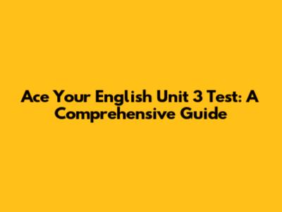 Ace Your English Unit 3 Test: A Comprehensive Guide