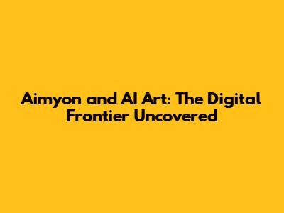 Aimyon and AI Art: The Digital Frontier Uncovered