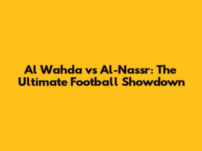 Al Wahda vs Al-Nassr: The Ultimate Football Showdown