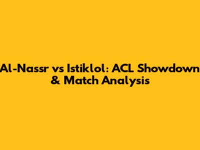 Al-Nassr vs Istiklol: ACL Showdown & Match Analysis