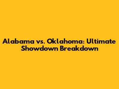 Alabama vs. Oklahoma: Ultimate Showdown Breakdown