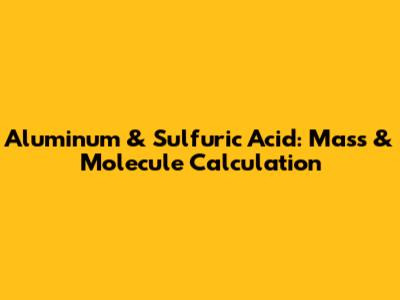 Aluminum & Sulfuric Acid: Mass & Molecule Calculation