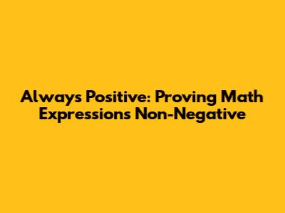 Always Positive: Proving Math Expressions Non-Negative