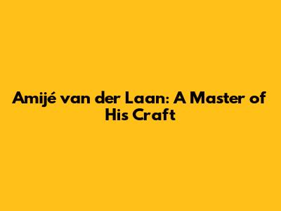 Amijé van der Laan: A Master of His Craft