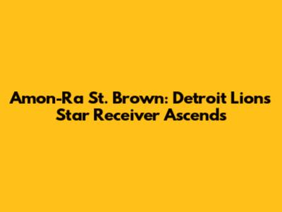 Amon-Ra St. Brown: Detroit Lions' Star Receiver Ascends