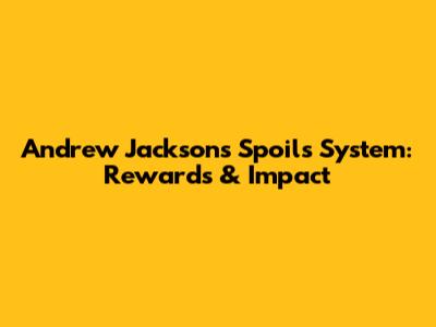 Andrew Jackson's Spoils System: Rewards & Impact