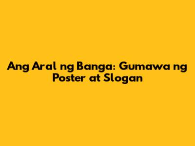 Ang Aral ng Banga: Gumawa ng Poster at Slogan