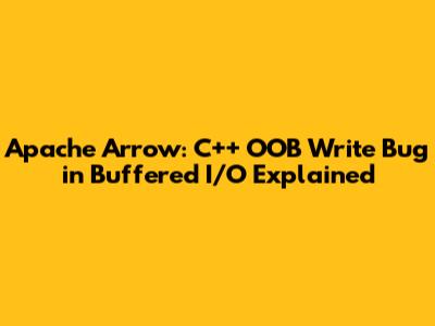 Apache Arrow: C++ OOB Write Bug in Buffered I/O Explained