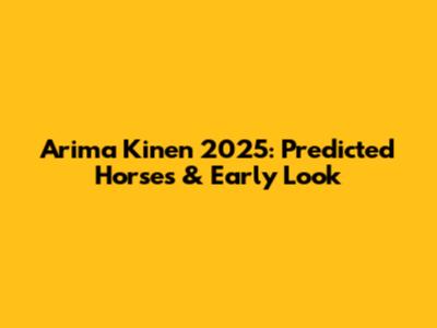 Arima Kinen 2025: Predicted Horses & Early Look
