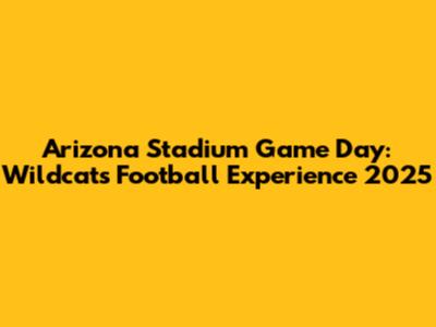 Arizona Stadium Game Day: Wildcats Football Experience 2025