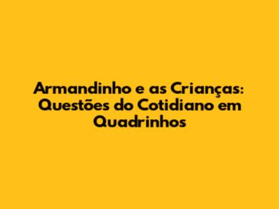 Armandinho e as Crianças: Questões do Cotidiano em Quadrinhos