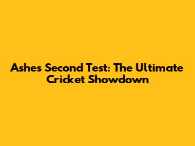 Ashes Second Test: The Ultimate Cricket Showdown